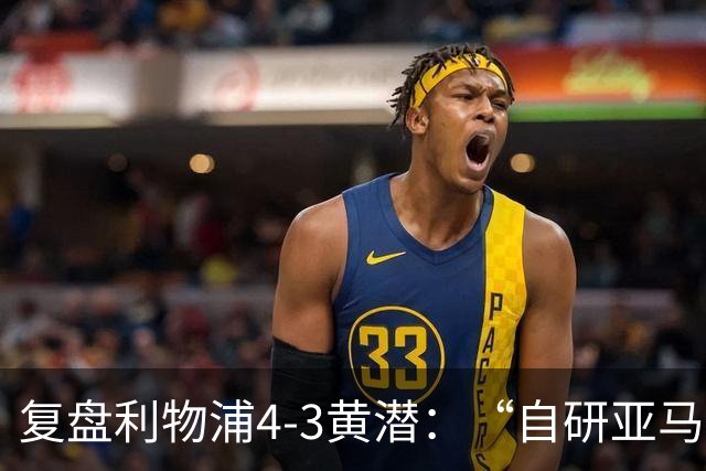复盘利物浦4-3黄潜：“自研亚马尔”够强，麦卡利斯特够稳