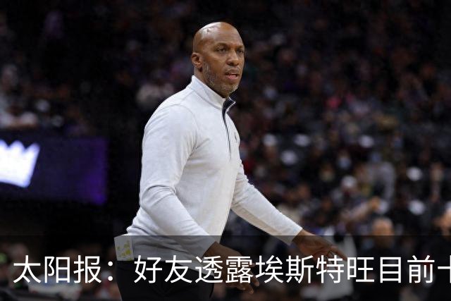 太阳报：好友透露埃斯特旺目前十分失望，但他不想逃离切尔西