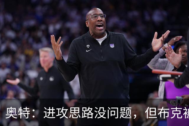 奥特：进攻思路没问题，但布克被迫持球太多