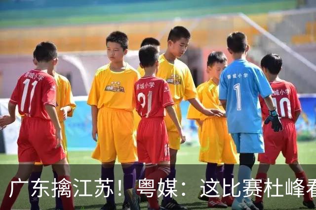 广东擒江苏！粤媒：这比赛杜峰看着心痛！沪媒：崔永熙不愧NBA球员