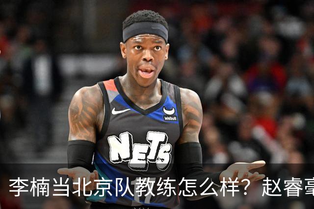李楠当北京队教练怎么样？赵睿毫不隐瞒说出心里话，说得很实在