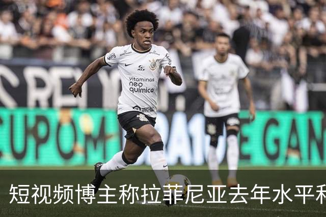 短视频博主称拉菲尼亚去年水平和今年的凯恩相当，被球员点赞