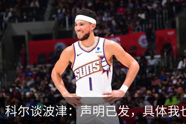 科尔谈波津：声明已发，具体我也不清楚