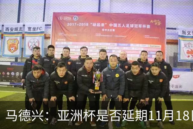 马德兴：亚洲杯是否延期11月18日曼谷敲定，已否定移地进行的选项