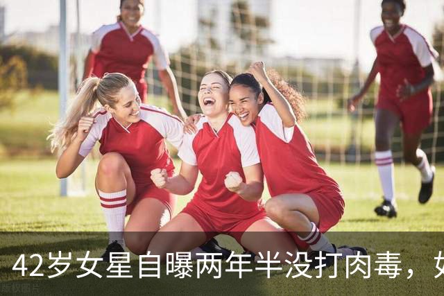 42岁女星自曝两年半没打肉毒，如今皱纹爬上脸开始纠结