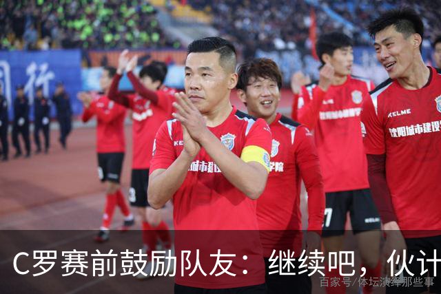 C罗赛前鼓励队友：继续吧，伙计们，一场接一场地赢下去