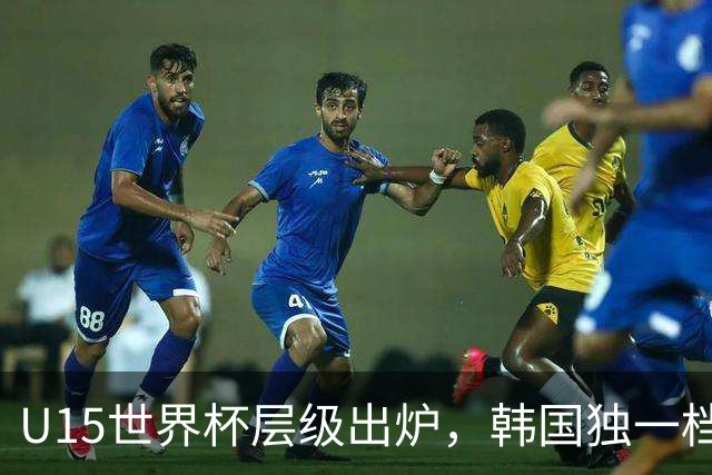 U15世界杯层级出炉，韩国独一档，中国落入第二梯队
